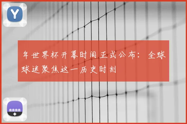 年世界杯开幕时间正式公布：全球球迷聚焦这一历史时刻